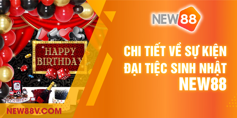 Chi tiết về sự kiện đại tiệc sinh nhật NEW88