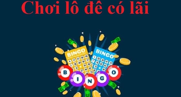 Chơi lô đề có lãi là hy vọng của bất cứ anh em nào khi đánh lô đề